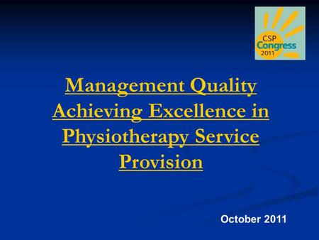 Management Quality Achieving Excellence in Physiotherapy Service Provision October 2011.