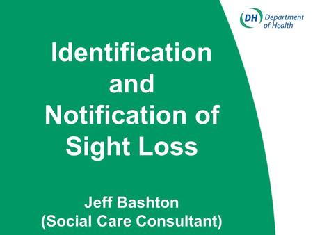 Identification and Notification of Sight Loss Jeff Bashton (Social Care Consultant)