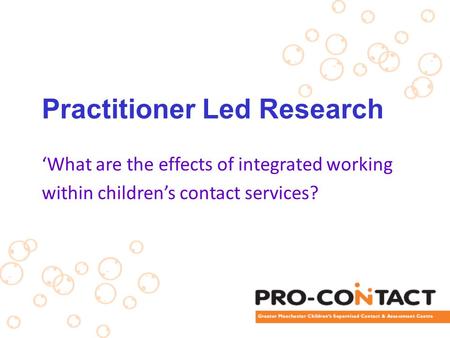 Practitioner Led Research ‘What are the effects of integrated working within children’s contact services?