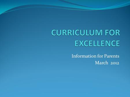 Information for Parents March 2012. The Four Capacities: Successful Learners Confident Individuals Responsible Citizens Effective Contributors.