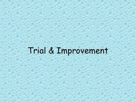 Trial & Improvement. Lesson Aims To know how to use trial & improvement methods to solve equations.