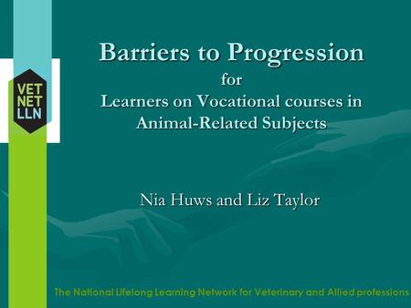 The National Lifelong Learning Network for Veterinary and Allied professions Barriers to Progression for Learners on Vocational courses in Animal-Related.