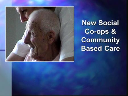 New Social Co-ops & Community Based Care. Social Co-ops & Social Care n What is social care? n From a social & economics perspective, social care revolves.