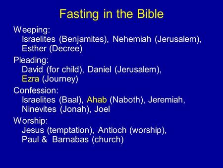 Fasting in the Bible Weeping: Israelites (Benjamites), Nehemiah (Jerusalem), Esther (Decree) Pleading: David (for child), Daniel (Jerusalem), Ezra (Journey)