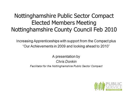 Nottinghamshire Public Sector Compact Elected Members Meeting Nottinghamshire County Council Feb 2010 Increasing Apprenticeships with support from the.