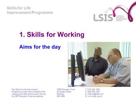 Skills for Life Improvement Programme 1. Skills for Working Aims for the day The Skills for Life Improvement Programme is delivered on behalf of the Learning.