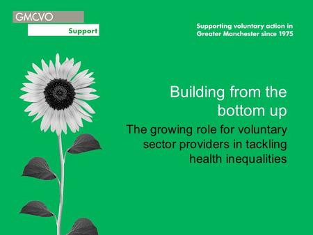Building from the bottom up The growing role for voluntary sector providers in tackling health inequalities.