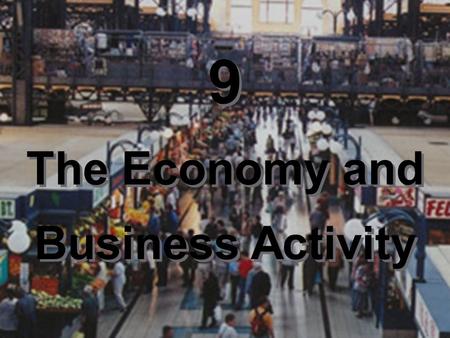 9 The Economy and Business Activity 9 The Economy and Business Activity.