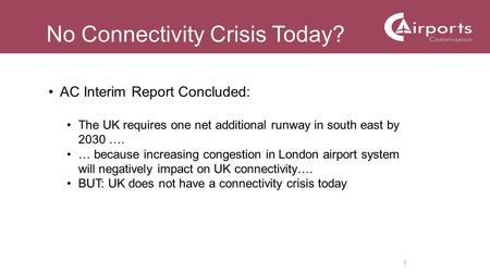 1 AC Interim Report Concluded: The UK requires one net additional runway in south east by 2030 …. … because increasing congestion in London airport system.