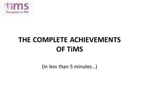 THE COMPLETE ACHIEVEMENTS OF TiMS (in less than 5 minutes…)