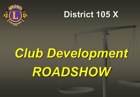 District 105 X Club Development ROADSHOW Our Pathway to the Future.