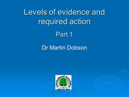 Dr Martin Dobson Levels of evidence and required action Part 1.
