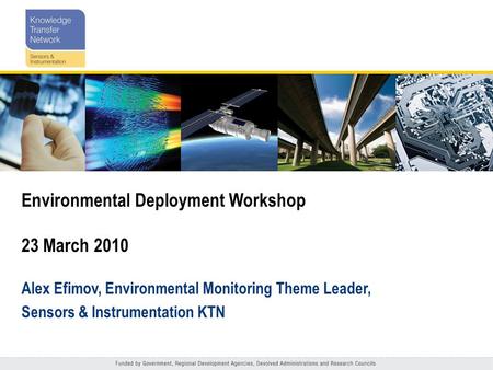 Environmental Deployment Workshop 23 March 2010 Alex Efimov, Environmental Monitoring Theme Leader, Sensors & Instrumentation KTN.