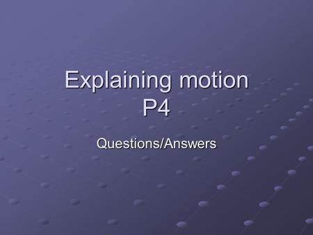Explaining motion P4 Questions/Answers. Question 1 What is the name used to describe a pair of forces?