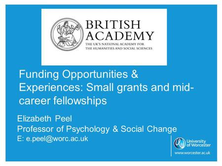 Elizabeth Peel Professor of Psychology & Social Change E: Funding Opportunities & Experiences: Small grants and mid- career fellowships.