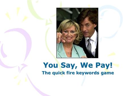You Say, We Pay! The quick fire keywords game Rules Choose a student to sit with their back to the whiteboard. There are 10 key words to define in 1.