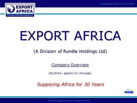 Delivering Customer Expectations Supplying Africa for 30 Years EXPORT AFRICA (A Division of Rundle Holdings Ltd) Company Overview (Runtime : approx 3½.