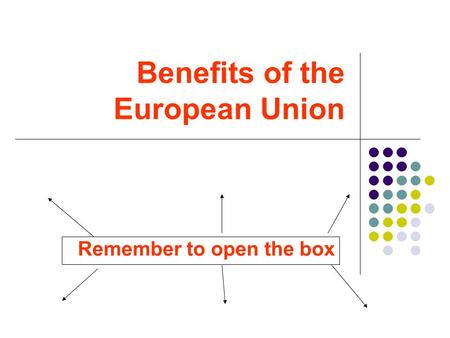 Benefits of the European Union Remember to open the box.