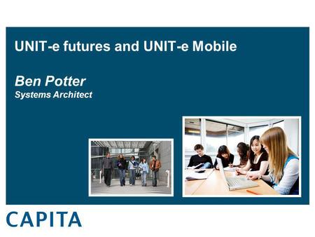 UNIT-e futures and UNIT-e Mobile Ben Potter Systems Architect.