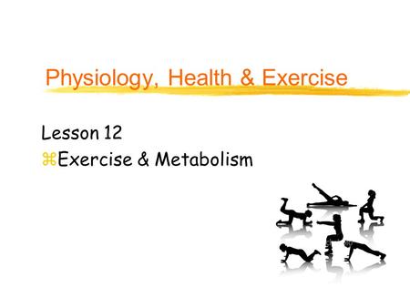 Physiology, Health & Exercise Lesson 12 zExercise & Metabolism.