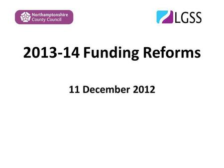2013-14 Funding Reforms 11 December 2012. Introductions Tania Nightingale – Principal Improvement Manager Denise Lowther – Senior SEN Officer Jon Lee.