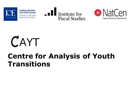 Centre for Analysis of Youth Transitions. 2 Team ●Paul Johnson, Director ●Ingrid Schoon, Research Director ●Alissa Goodman, Anna Vignoles and Andy Ross,