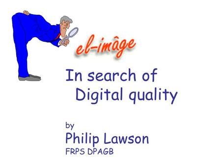 In search of Digital quality by Philip Lawson FRPS DPAGB.