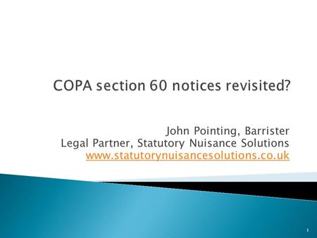 John Pointing, Barrister Legal Partner, Statutory Nuisance Solutions www.statutorynuisancesolutions.co.uk 1.