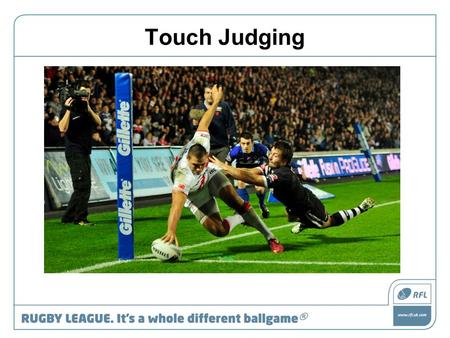 Touch Judging. 1.Role of a touch judge 2.Signals 3.Positioning.