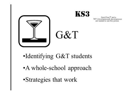 KS3 IMPACT! G&T Identifying G&T students A whole-school approach Strategies that work.