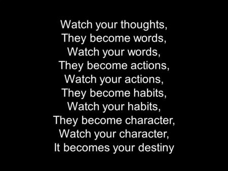 Making learning Irresistible Tom Robson Watch your thoughts, They become words, Watch your words, They become actions, Watch your actions, They become.