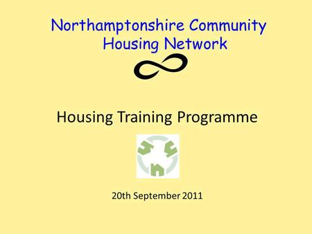 Northamptonshire Community Housing Network Housing Training Programme 20th September 2011.