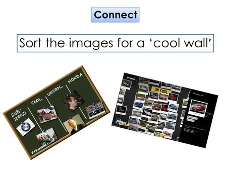 Connect Sort the images for a ‘cool wall ’. Sharing new information In pairs: Chose a product from the images on your table. Discuss why you think it.