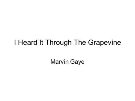 I Heard It Through The Grapevine Marvin Gaye. Ooh, I bet you're wondering how I knew About your plans to make me blue With some other guy you knew before.