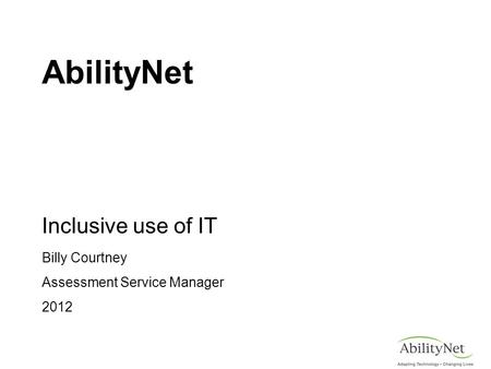 AbilityNet Inclusive use of IT Billy Courtney Assessment Service Manager 2012.
