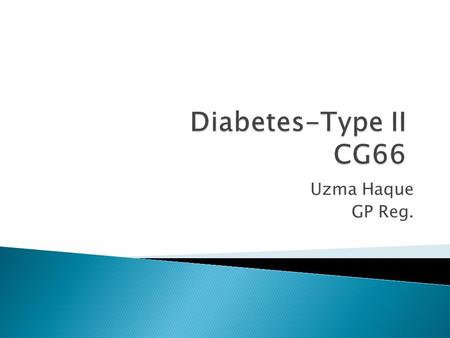 Uzma Haque GP Reg..  Education & Lifestyle Adjustments  Glucose control  Oral medications  Insulin therapy  CV risk estimation  Blood pressure 