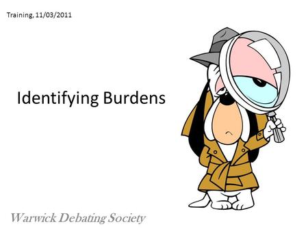 Identifying Burdens Warwick Debating Society Training, 11/03/2011.