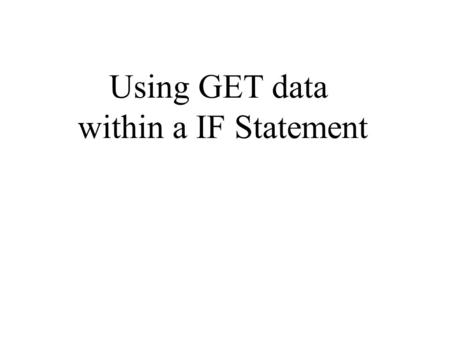 Using GET data within a IF Statement. If ($GETCom === ‘home’) { echo ’They Match’; } $GETCom = $_GET[‘com’]; If the data stored in the variable ($GETCom)