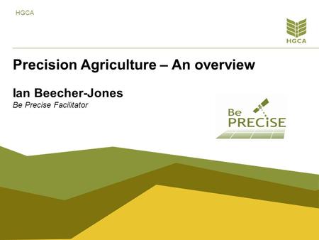 HGCA Ian Beecher-Jones Be Precise Facilitator Precision Agriculture – An overview.
