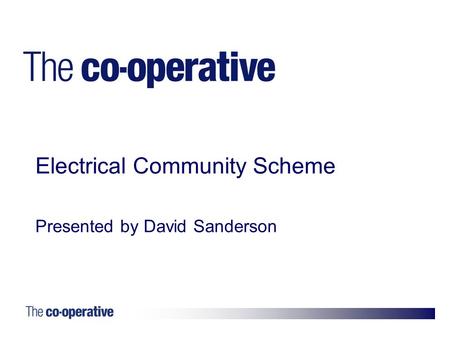1. Electrical Community Scheme Presented by David Sanderson.