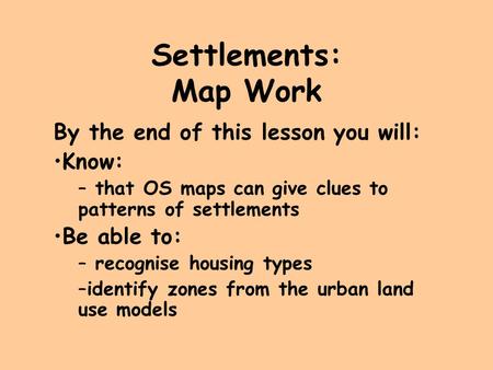 Settlements: Map Work By the end of this lesson you will: Know: