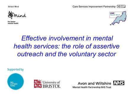 Effective involvement in mental health services: the role of assertive outreach and the voluntary sector Bristol Mind.