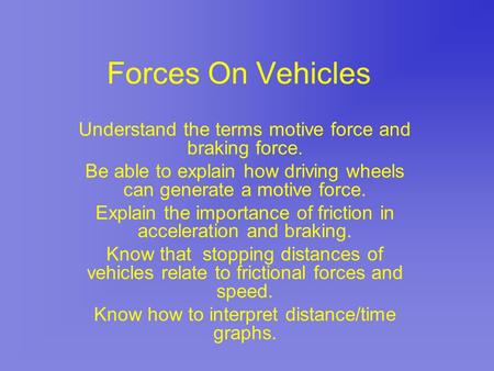 Forces On Vehicles Understand the terms motive force and braking force. Be able to explain how driving wheels can generate a motive force. Explain the.