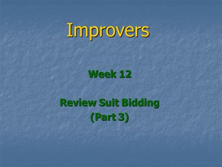 Improvers Week 12 Review Suit Bidding (Part 3). Review Suit Bidding (Part 3) More about opener’s re-bids More about opener’s re-bids We looked at re-bids.