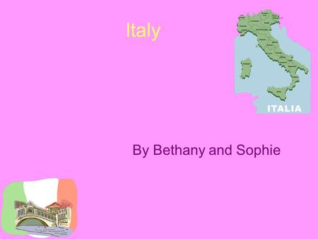 Italy By Bethany and Sophie. The Italian flag the colours on the flag are green white and red green is for the forests and the fields The white is for.