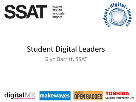 Student Digital Leaders Glyn Barritt, SSAT. Student Digital Leaders Passion to help their school shape vision and strategy around the use of technology.