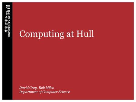 Computing at Hull David Grey, Rob Miles Department of Computer Science.