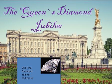The Queen`s Diamond Jubilee Click the Diamond To find Out more.