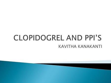 KAVITHA KANAKANTI.  To confirm the number of patients who were on Clopidogrel are taking Proton Pump Inhibitors.