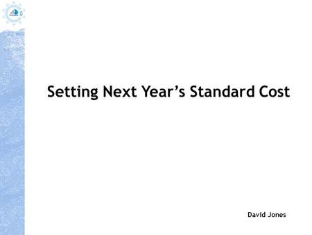 Setting Next Year’s Standard Cost David Jones. ` Budget Year N Std Cost Year N -ve variance vs.Std cost +ve variance vs.Std cost €10 €8 Budget Year N+1.